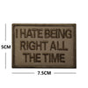 A rectangular brown embroidered patch with the text I HATE BEING RIGHT ALL THE TIME stitched in dark thread.