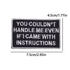 Black embroidered patch with white text that reads YOU COULDN'T HANDLE ME EVEN IF I CAME WITH INSTRUCTIONS