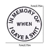 Black embroidery patch with text that reads In Memory Of When I Gave A Shit