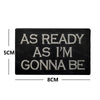 Black embroidered patch with white text reading AS READY AS I'M GONNA BE