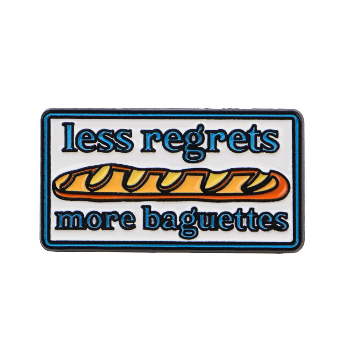 An enamel pin featuring the text less regrets more baguettes in blue and orange lettering.