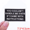 Black embroidered patch with white text that reads You couldn't handle me even if I came with instructions