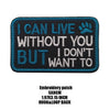 A dark blue embroidered patch with white text that reads I CAN LIVE WITHOUT YOU BUT I DON'T WANT TO