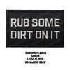 Black embroidered patch with white text that reads RUB SOME DIRT ON IT