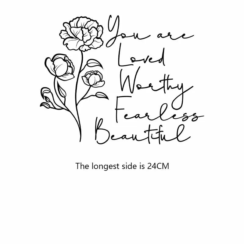 A black line drawing of a flower with the text You are Loved Worthy Fearless Beautiful and a size measurement.