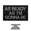Black embroidered patch with white text that reads AS READY AS I'M GONNA BE