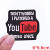 Black embroidered patch with white text saying Don't worry I watched a You Tube video once