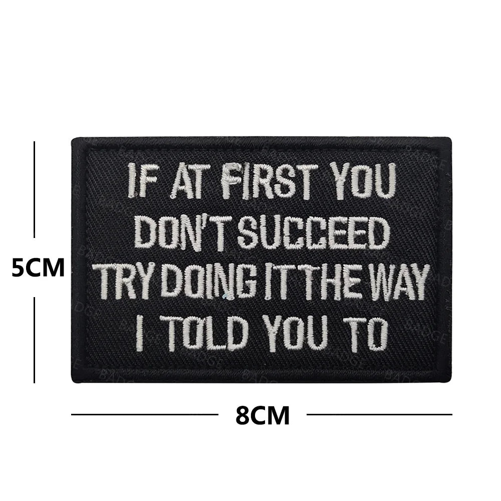 Black embroidered patch with white text saying If at first you don't succeed try doing it the way I told you to