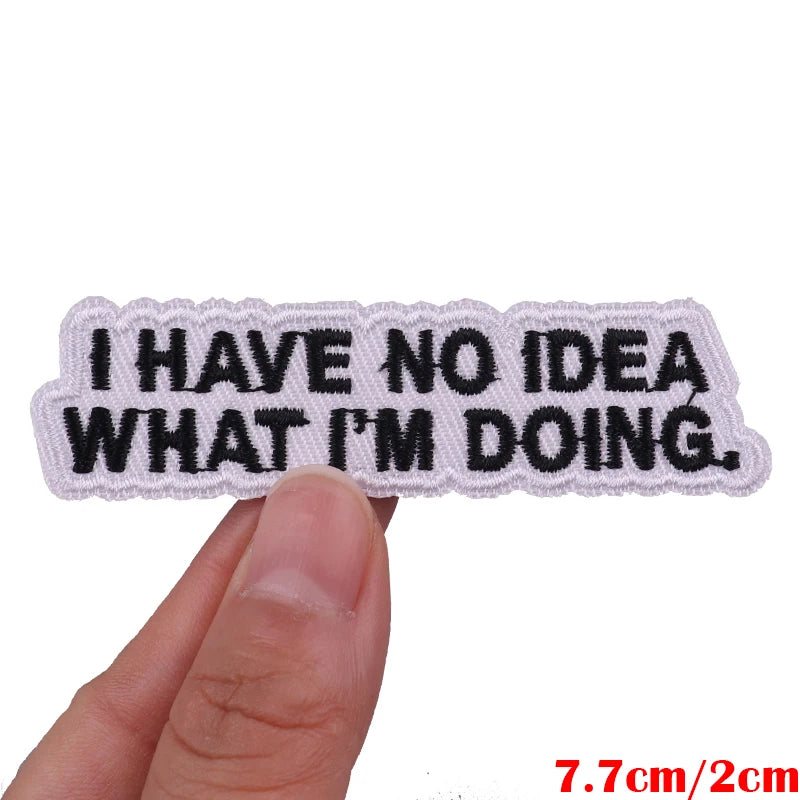 White embroidered patch with black text that reads I HAVE NO IDEA WHAT I'M DOING