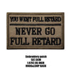 A dark brown embroidered patch with black text that reads You Went Full Retard Never Go Full Retard