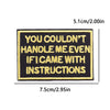 Black embroidery patch with yellow text that reads YOU COULDN'T HANDLE ME EVEN IF I CAME WITH INSTRUCTIONS