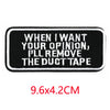 Black rectangular iron-on embroidered letter patch with white text that reads When I want your opinion I'll remove the duct t